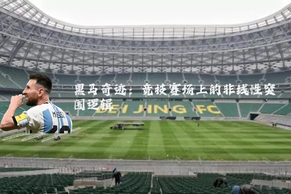 黑马奇迹:竞技赛场上的非线性突围逻辑