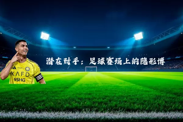 潜在对手:足球赛场上的隐形博弈