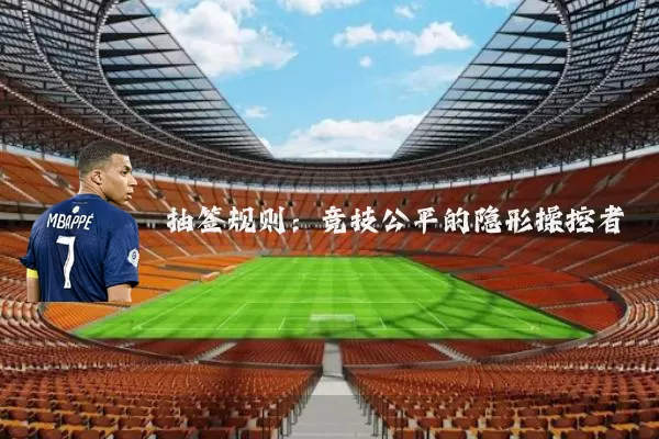抽签规则:竞技公平的隐形操控者