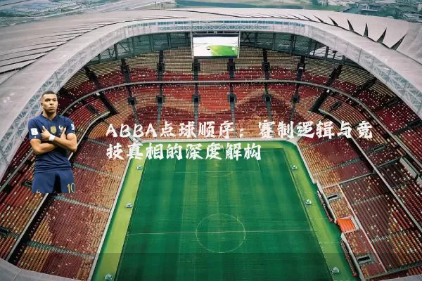 ABBA点球顺序:赛制逻辑与竞技真相的深度解构