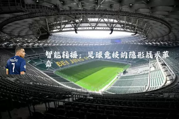 智能转播:足球竞技的隐形战术革命