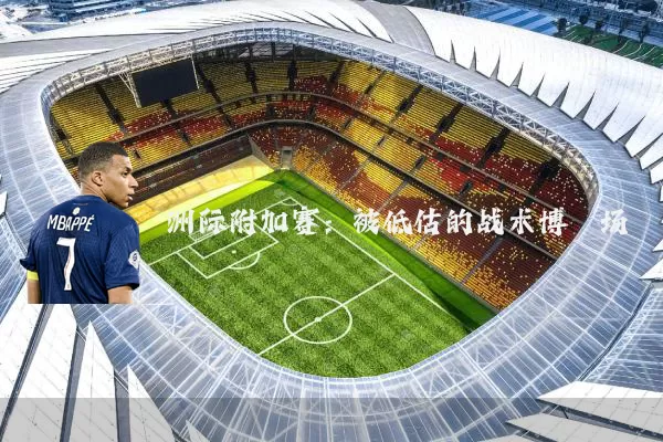 洲际附加赛：被低估的战术博弈场